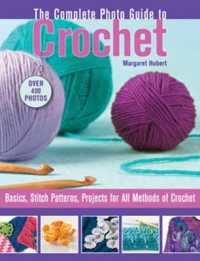The Complete Photo Guide to Crochet : 1200 Photos: Basics, Stitch Patterns, and Projects (Complete Photo Guide)