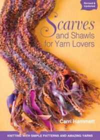 Scarves and Shawls for Yarn Lovers : Knitting with Simple Patterns and Amazing Yarns