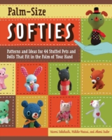Palm-Size Softies : Patterns and Ideas for 44 Stuffed Pets and Dolls That Fit in the Palm of Your Hand