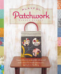 Playful Patchwork : Happy, Colorful, and Irresistible Ideas and Instruction for Modern Piecework, Applique, and Quilting