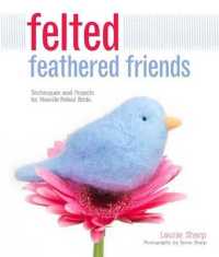 Felted Feathered Friends : Techniques and Projects for Needle-Felted Birds