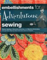 Embellishments for Adventurous Sewing : Master Applique, Decorative Stitching, and Machine Embroidery through Easy Step-by-Step Instruction and Fun Pr （SPI）