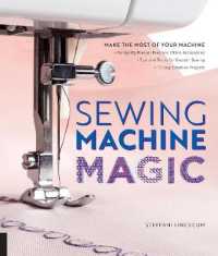 Sewing Machine Magic : Make the Most of Your Machine--Demystify Presser Feet and Other Accessories * Tips and Tricks for Smooth Sewing * 10 Easy, Creative Projects