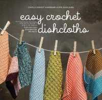 Easy Crochet Dishcloths : Learn to Crochet Stitch by Stitch with Modern Stashbuster Projects