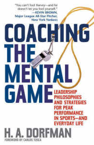 Coaching the Mental Game : Leadership Philosophies and Strategies for Peak Performance in Sports - and Everyday Life