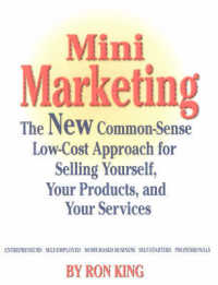 Mini Marketing : The New Common-Sense Low-Cost Approach for Selling Yourself, Your Products, and Your Services
