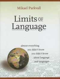 Limits of Language : Almost Everything You Didn't Know You Didn't Know about Language and Languages