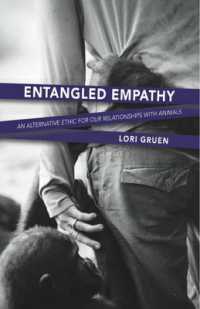 Entangled Empathy : An Alternative Ethic for Our Relationships with Animals