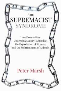 The Supremacist Syndrome : How Domination Underpins Slavery, Genocide, the Exploitation of Women, and the Maltreatment of Animals (The Supremacist Syndrome)