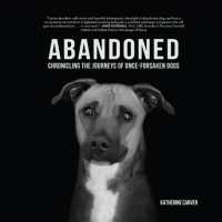 Abandoned : Chronicling the Journeys of Once-Forsaken Dogs (Abandoned)