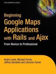 Beginning Google Maps Applications with Rails and Ajax : From Novice to Professional (The Expert's Voice in Open Source) （2007. XV, 365 p. w. numerous figs. 23,5 cm）