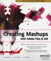 Creating Mashups with Adobe Flex and AIR (friends of ED Adobe Learning Library) （2008. 350 p.）