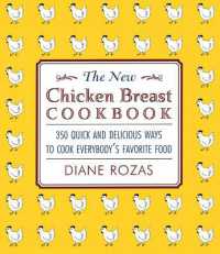 The New Chicken Breast Cookbook : 350 Quick and Delicious Ways to Cook Everybody's Favorite Food