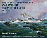 British and Commonwealth Warship Camouflage of WWII : Destroyers， Frigates， Escorts， Minesweepers， Coastal Warfare Craft， Submarines & Auxiliaries