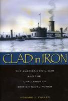 Clad in Iron : The American Civil War and the Challenge of British Naval Power