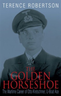 The Golden Horseshoe : The Wartime Career of Otto Kretschmer, U-Boat Ace （Reprint）