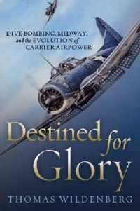 Destined for Glory : Dive Bombing, Midway, and the Evolution of Carrier Airpower （Reprint）