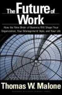 The Future of Work : How the New Order of Business Will Shape Your Organization, Your Management Style, and Your Life