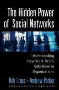 The Hidden Power of Social Networks : Understanding How Work Really Gets Done in Organizations