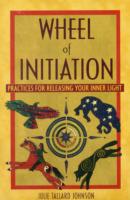 Wheel of Initiation : Practices for Releasing Your Inner Light