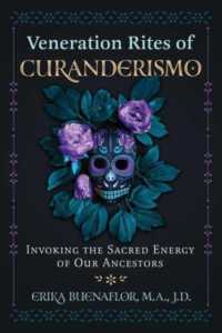Veneration Rites of Curanderismo : Invoking the Sacred Energy of Our Ancestors
