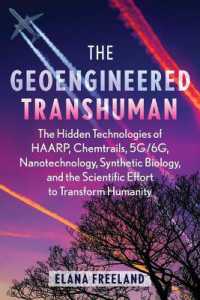 The Geoengineered Transhuman : The Hidden Technologies of HAARP, Chemtrails, 5G/6G, Nanotechnology, Synthetic Biology, and the Scientific Effort to Transform Humanity （2ND）