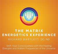 The Matrix Energetics Experience Kit : Shift Your Consciousness with the Healing Energies and Hidden Frequencies of the Universe