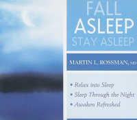 Fall Asleep, Stay Asleep : Relax into Sleep, Sleep through the Night, Awaken Refreshed