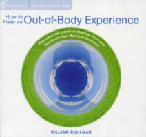 How to Have an Out-of-Body Experience : Transcend the Limits of Physical Form and Accelerate Your Spiritual Evolution