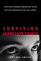 Surviving Aggressive People : Practical Violence Prevention Skills for the Workplace and the Street (The Culture Tools Series)