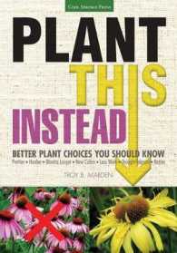 Plant This Instead! : Better Plant Choices: Prettier - Hardier - Blooms Longer - New Colors - Less Work - Drought-tolerant - Native
