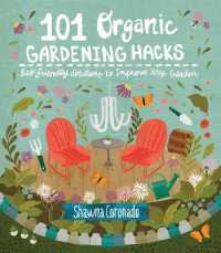 101 Organic Gardening Hacks : Eco-friendly Solutions to Improve Any Garden -- Paperback / softback