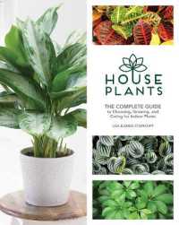 Houseplants : The Complete Guide to Choosing, Growing, and Caring for Indoor Plants