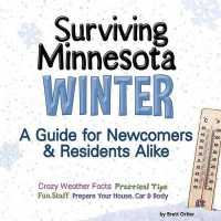 Surviving Minnesota Winter : A Guide for Newcomers & Residents Alike