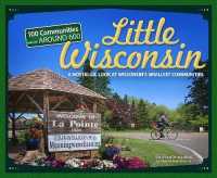 Little Wisconsin : A Nostalgic Look at Wisconsin's Smallest Communities (Tiny Towns)
