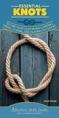 Essential Knots : Secure Your Gear When Camping, Hiking, Fishing, and Playing Outdoors (Adventure Skills Guides) （Spiral）