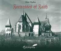 Fortresses of Faith : A Pictorial History of the Fortified Saxon Churches of Romania