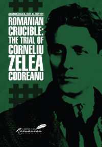 Romanian Crucible : The Trial of Corneliu Zelea Codreanu