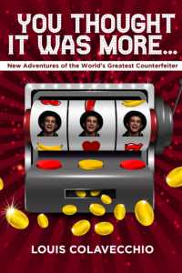 You Thought It Was More : New Adventures of the World's Greatest Counterfeiter