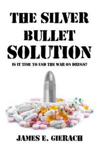 Silver Bullet Solution : Is It Time to End the War on Drugs?