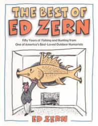 The Best of Ed Zern: Fifty Years of Fishing and Hunting From One of America's Best-Loved Outdoor Humorists