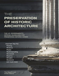 The Preservation of Historic Architecture : The U.S. Government's Official Guidelines for Preserving Historic Homes