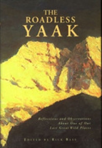 The Roadless Yaak: Reflections and Observations about One of Our Last Great Wild Places （First edition.）