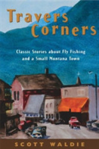 Travers Corners : Classic Stories about Fly Fishing and a Small Montana Town （Reprint）