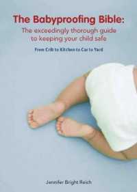 The Babyproofing Bible : The Exceedingly Thorough Guide to Keeping Your Child Safe: from Crib to Kitchen to Car to Yard （SPI）
