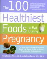 The 100 Healthiest Foods to Eat during Pregnancy : The Surprising, Unbiased Truth about Foods You Should Be Eating during Pregnancy but Probably Aren' （1ST）