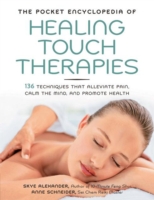 The Pocket Encyclopedia of Healing Touch Therapies : 136 Techniques That Alleviate Pain, Calm the Mind, and Promote Health