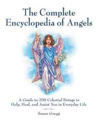 The Complete Encyclopedia of Angels : A Guide to 200 Celestial Beings to Help, Heal, and Assist You in Everyday Life