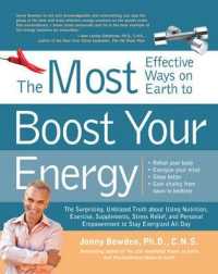The Most Effective Ways on Earth to Boost Your Energy : The Surprising, Unbiased Truth about Using Nutrition, Exercise, Supplements, Stress Relief, an （Reprint）