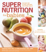 Super Nutrition for Babies : The Right Way to Feed Your Baby for Optimal Health